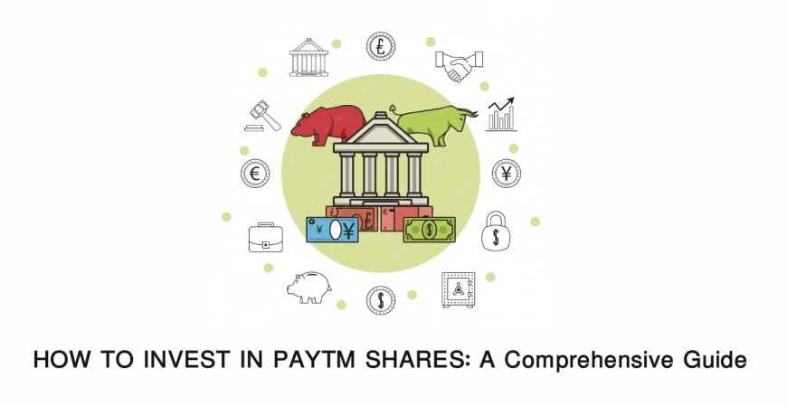 HOW TO INVEST IN PAYTM SHARES: A Comprehensive Guide