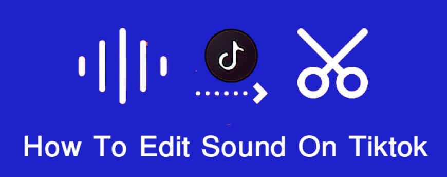 How To Edit Sound On Tiktok