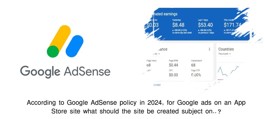 According to Google AdSense policy in 2024, for Google ads on an App Store site what should the site be created subject on..?